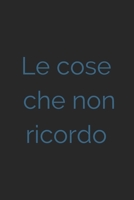 Le cose che non ricordo - nero: Il quaderno a righe per scrivere nei tuoi appuntamenti, pensieri e note, per donne, 110 pagine, 6.9 in/ 15x23 cm B084DG7LZ9 Book Cover