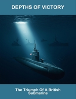 Depths Of Victory: The Triumph Of A British Submarine B0FT7FF6T2 Book Cover