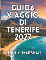 GUIDA VIAGGIO DI TENERIFE 2027: Vulcani, spiagge di sabbia nera e villaggi di montagna nelle Isole Canarie spagnole (Italian Edition) B0HGRTD9L2 Book Cover