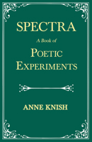 Spectra: A Book of Poetic Experiments 1528717597 Book Cover