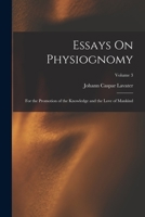 Essays On Physiognomy: For the Promotion of the Knowledge and the Love of Mankind; Volume 3 1017409684 Book Cover