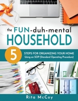 The Fun-duh-mental Household: 5 Steps for Organizing Your Home Using an SOP (Standard Operating Procedure) 0999306812 Book Cover