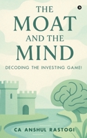 The Moat and The Mind: Decoding the Investing Game! B0FPMB4C9Y Book Cover
