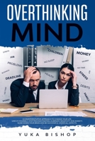 Overthinking Mind: A Counterintuitive Approach to Change Your Life; Unfu*k Yourself, Stop Procrastinating, Eliminate Negativity and Anxiety. Slow Down Your Brain and Be Successful Under All Aspects B08CP7JJCM Book Cover