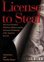 License to Steal : The Secret World of Wall Street and the Systematic Plundering of the American Investor 0887309925 Book Cover