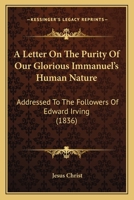 A Letter On The Purity Of Our Glorious Immanuel's Human Nature: Addressed To The Followers Of Edward Irving 1103354701 Book Cover