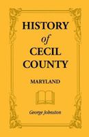 History of Cecil County, Maryland: And the Early Settlements Around the Head of Chesapeake bay And on the Delaware River, With Sketches of Some of the old Families of Cecil County 101561650X Book Cover