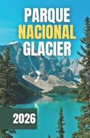 GUÍA DE VIAJE DEL PARQUE NACIONAL GLACIER 2026 (Spanish Edition) B0FRXG1CWG Book Cover