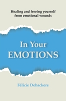 In Your Emotions: Healing and freeing yourself from emotional wounds 2958998029 Book Cover