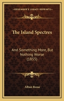 The Island Spectres: And Something More, But Nothing Worse 1241044600 Book Cover