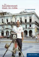 The Handsomest Man in Cuba: An Escapade 0762743905 Book Cover