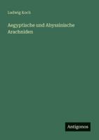 Aegyptische und Abyssinische Arachniden 1149114290 Book Cover