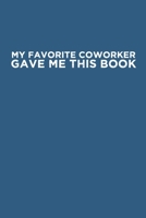 My Favorite Coworker Gave Me This Book: Coworker gag gift idea. Best gift for coworkers and office colleagues, 6x9 inches, 100 pages. 171088245X Book Cover