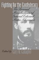 Fighting for the Confederacy: The Personal Recollections of General Edward Porter Alexander 0807847224 Book Cover