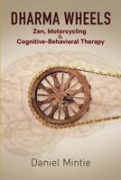 Dharma Wheels: Zen, Motorcycling and Cognitive-Behavioral Therapy 1732836418 Book Cover