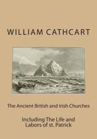 The Ancient British and Irish Churches Including the Life and Labors of St. Patrick 1497416221 Book Cover