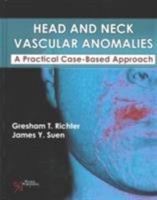 Head and Neck Vascular Anomalies: A Practical Case-Based Approach 1597565466 Book Cover