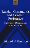 Russian Commands and German Resistance: The Soviet Occupation, 1945-1949 (Studies in Modern European History, Vol. 29) 0820439487 Book Cover