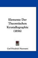 Elemente Der Theoretischen Krystallographie (1856) 1142774716 Book Cover