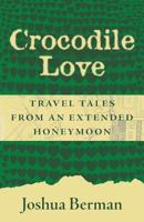 Crocodile Love: Travel Tales from an Extended Honeymoon 0692553703 Book Cover