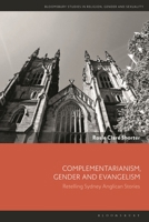 Complementarianism, Gender and Evangelism: Retelling Sydney Anglican Stories (Bloomsbury Studies in Religion, Gender, and Sexuality) 1350501999 Book Cover