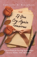 If You Cry Again Tomorrow: A Letterbook for Women Healing Body Image, Beauty Shame, and Self-Worth B0FG26RMN1 Book Cover