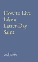How to Live Like a Latter-Day Saint 0999837346 Book Cover