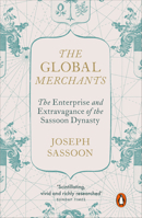 The Global Merchants: The Enterprise and Extravagance of the Sassoon Dynasty 0241388651 Book Cover