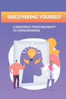 Discovering Yourself: A Movement From Absurdity To Consciousness: A Long Training In Absurdity null Book Cover
