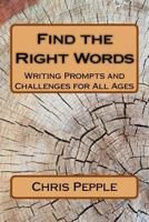 Find the Right Words: Writing Prompts and Challenges for All Ages 1539364194 Book Cover