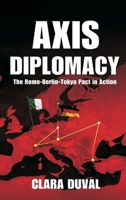 Axis Diplomacy: The Rome-Berlin-Tokyo Pact in Action 9377940303 Book Cover