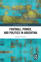 Football, Power, and Politics in Argentina 1032603992 Book Cover