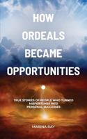 How Ordeals Became Opportunities: True Stories of People Who Turned Misfortunes Into Personal Successes 1987697863 Book Cover