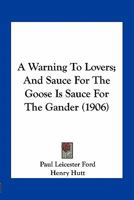 A Warning To Lovers; And Sauce For The Goose Is Sauce For The Gander 0548678049 Book Cover