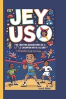 JEY USO: The Exciting Adventures of a Little Champion with a Legacy (A Biography Book For Kids) B0DQ4YFCPM Book Cover