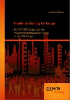 Friedenssicherung Im Kongo: Eufor Rd Congo Und Die PR Sidentschaftswahlen 2006 in Der Dr Kongo 3954250284 Book Cover