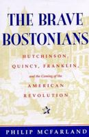 The Brave Bostonians: Hutchinson, Quincy, Franklin, and the Coming of the American Revolution 0813334403 Book Cover