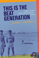 This Is the Beat Generation: New York, San Francisco, Paris 0520230337 Book Cover
