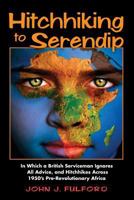 Hitchhiking to Serendip: In Which a British Serviceman Ignores All Advice and Hitchhikes Across 1950's Pre-Revolutionary Africa 0983187258 Book Cover