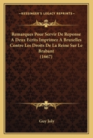 Remarques Pour Servir De Reponse A Deux Ecrits Imprimez A Bruxelles Contre Les Droits De La Reine Sur Le Brabant (1667) 1166178293 Book Cover