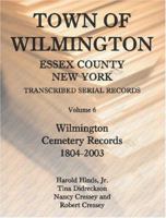 Town of Wilmington, Essex County, New York, Transcribed Serial Records, Volume 6, Wilmington Cemetery Records, 1804-2003 0788438344 Book Cover