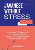 JAVANESE WITHOUT STRESS: A Beginner’s Phrasebook For Learning Quickly, Speaking Confidently, And Connecting Globally B0GPKMDMD6 Book Cover