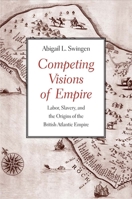 Competing Visions of Empire: Labor, Slavery, and the Origins of the British Atlantic Empire 0300187548 Book Cover