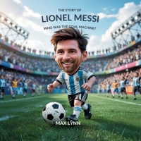 The Story of Lionel Messi: Who Was the Goal Machine? (People Worth Reading about for Kids) B0F7V13XBW Book Cover