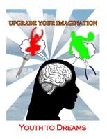 Upgrade Your Imagination: Youth to Dreams 1503345165 Book Cover