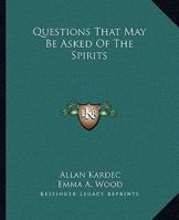 Questions That May Be Asked Of The Spirits 1425326889 Book Cover