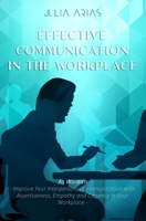 EFFECTIVE COMMUNICATION IN THE WORKPLACE - As Woman: Improve Your Interpersonal Communication with Assertiveness and Cogency in Your Workplace 1672425778 Book Cover