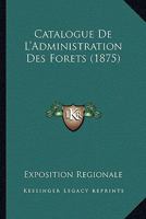 Catalogue De L'Administration Des Forets (1875) 1168023491 Book Cover
