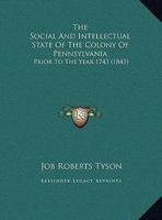 The Social And Intellectual State Of The Colony Of Pennsylvania: Prior To The Year 1743 1169464904 Book Cover