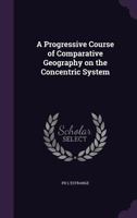 A Progressive Course of Comparative Geography on the Concentric System 1356434681 Book Cover